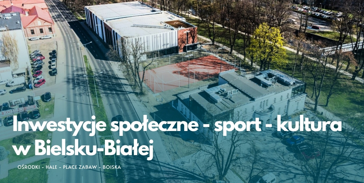 Inwestycje społeczne - sport - kultura w Bielsku-Białej