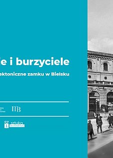 „Budowniczowie i burzyciele. Najmłodsze dziedzictwo architektoniczne zamku w Bielsku”
